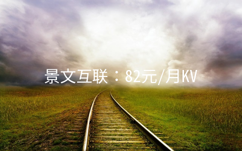 景文互联：82元/月KVM-1GB/40GB/2M无限 香港