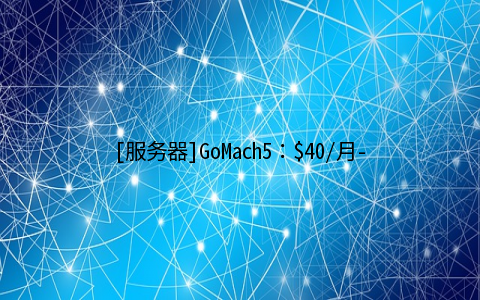 [服务器]GoMach5：/月-Dual L5420/16GB/500GB*2/5TB/5IP 洛杉矶