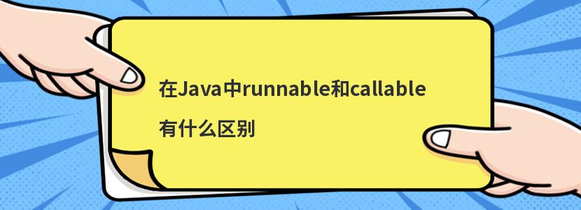 在Java中runnable和callable有什么区别