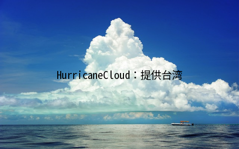 HurricaneCloud：提供台湾HINET动态IP套餐，600Mbps带宽不限流量，月付300元起